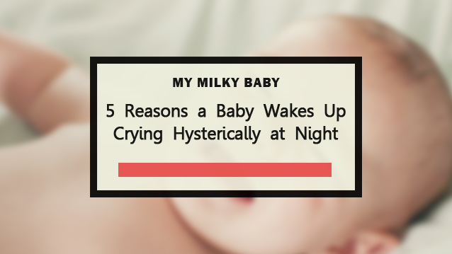 5 Reasons a Baby Wakes Up Crying Hysterically at Night